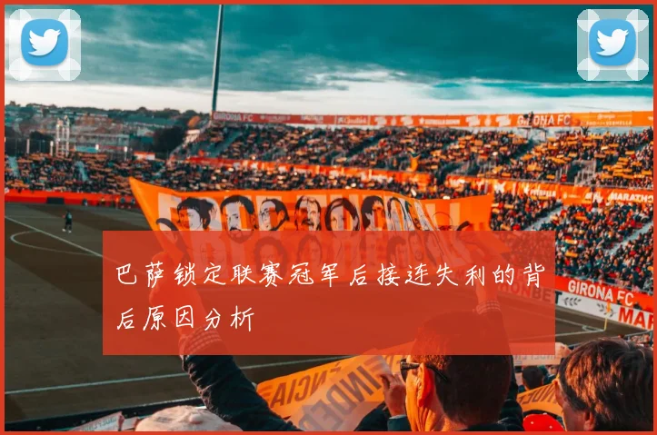 巴萨锁定联赛冠军后接连失利的背后原因分析