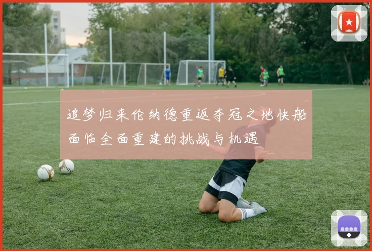 追梦归来伦纳德重返夺冠之地快船面临全面重建的挑战与机遇