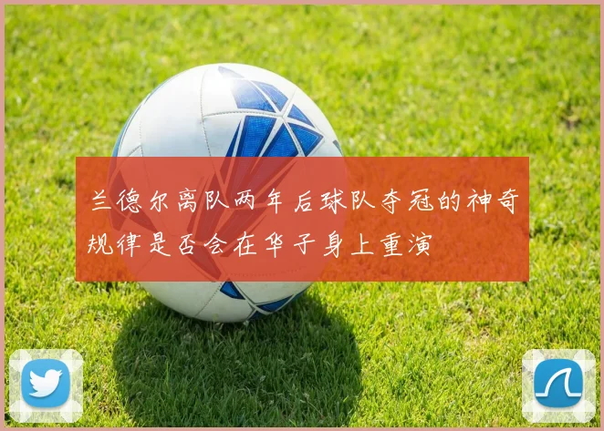 兰德尔离队两年后球队夺冠的神奇规律是否会在华子身上重演